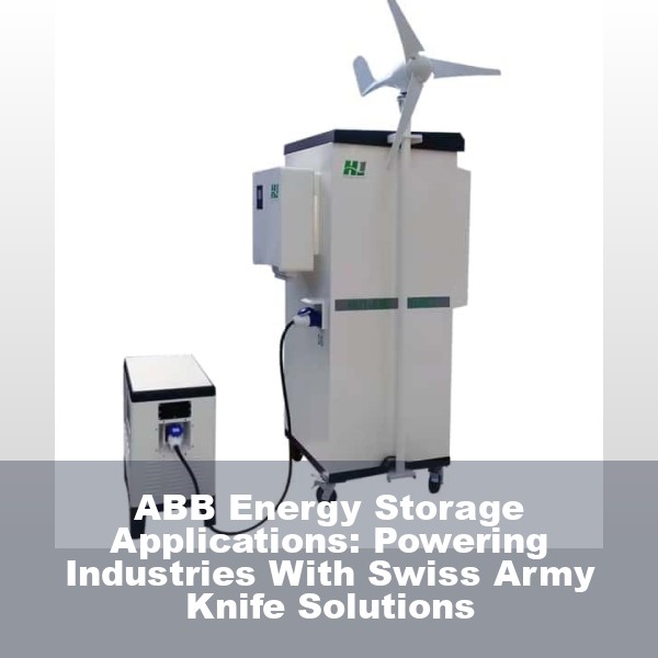 ABB Energy Storage Applications: Powering Industries With Swiss Army Knife Solutions
